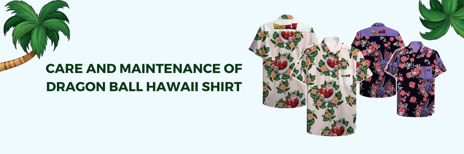 Care and Maintenance of Dragon Ball Hawaii Shirt