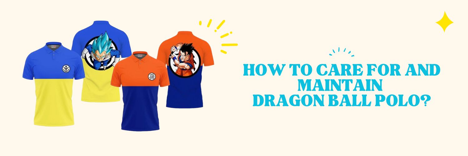 How to care for and maintain Dragon Ball Polo