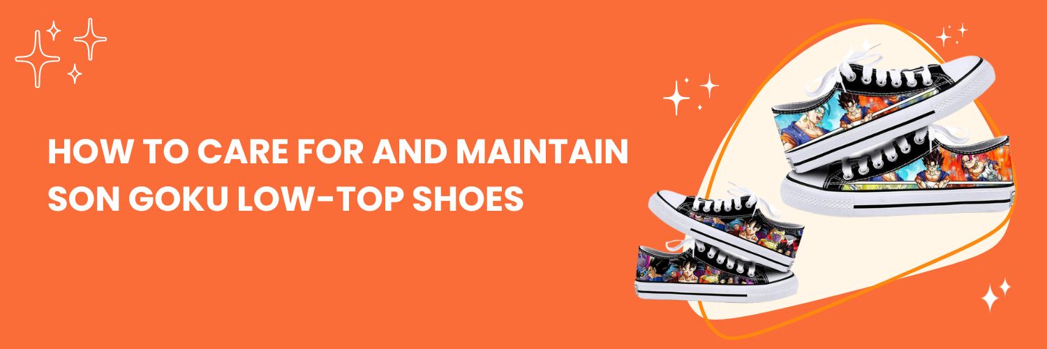 How to care for and maintain Son Goku Low-Top Shoes