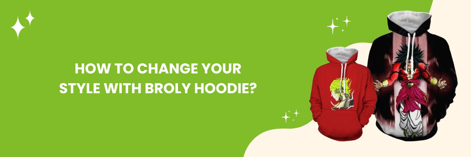 How to change your style with Broly Hoodie
