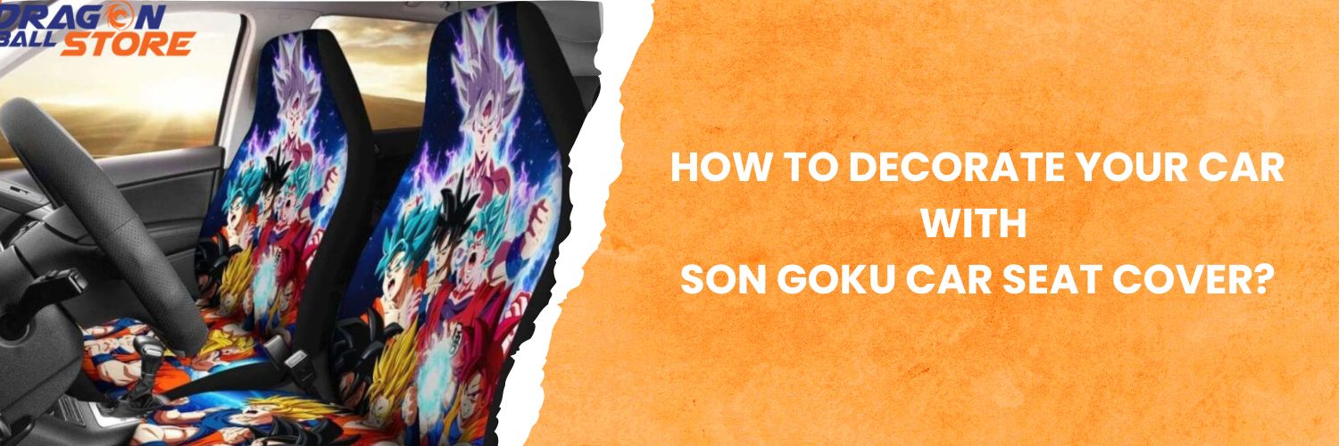 How to decorate your car with Son Goku Car Seat Cover