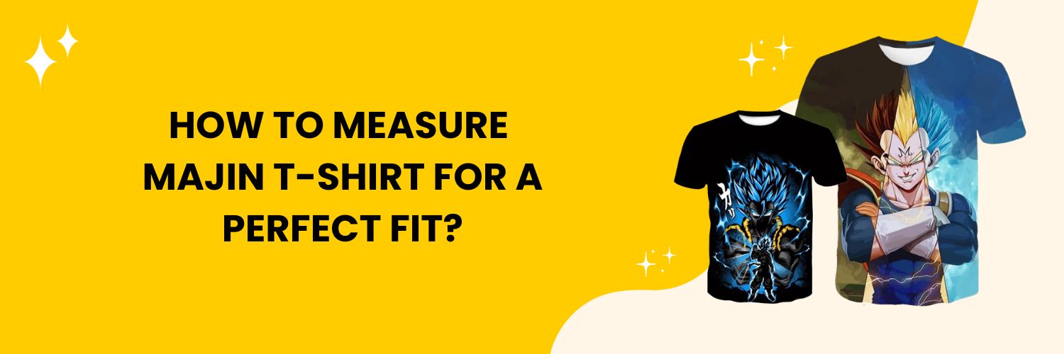 How to measure Majin T-Shirt for a perfect fit