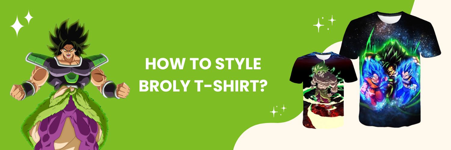 How to style Broly T-Shirt