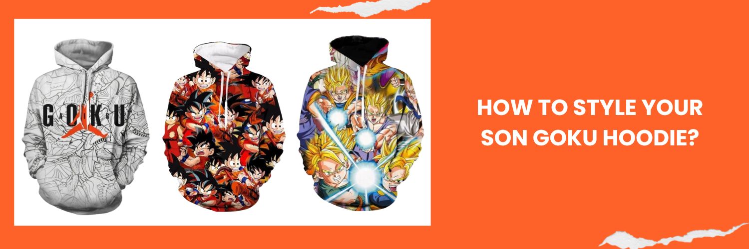 How to style your Son Goku Hoodie