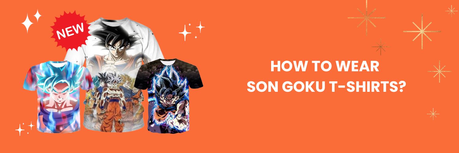 How to wear Son Goku T-Shirts