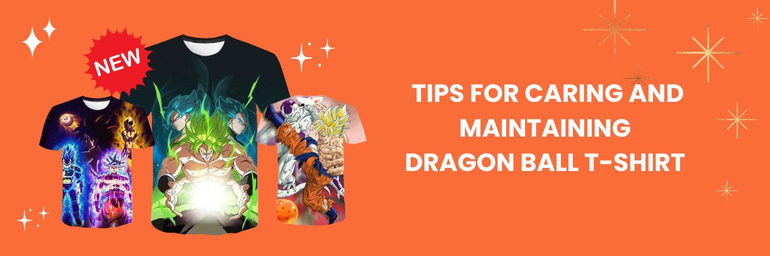 Tips for caring and maintaining Dragon Ball T-Shirt 
