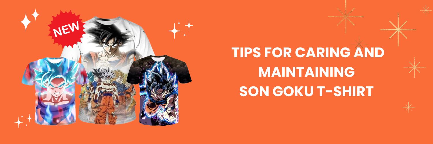 Tips for caring and maintaining Son Goku T-Shirt 