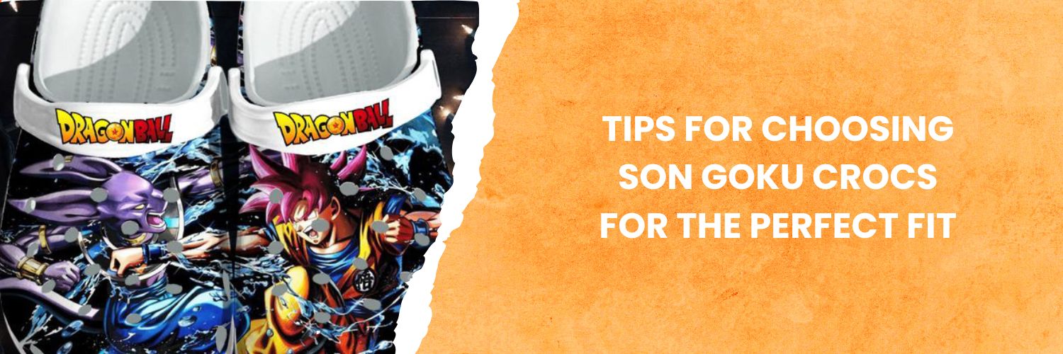 Tips for choosing Son Goku Crocs for the perfect fit