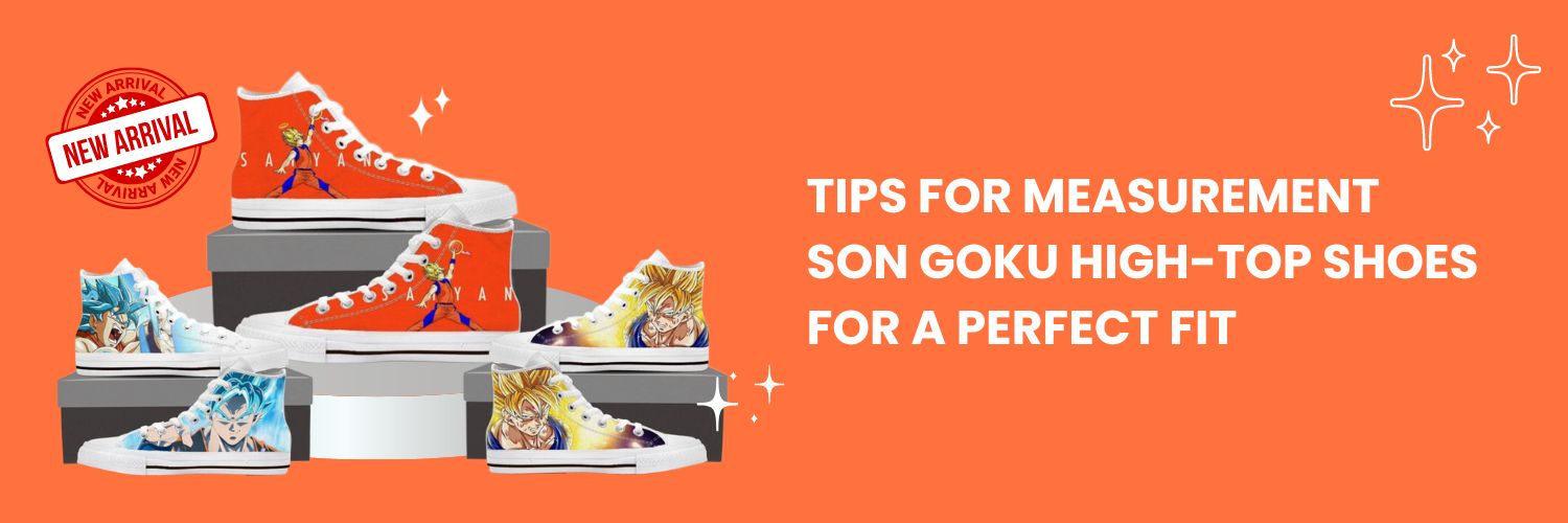 Tips for measurement Son Goku High-Top Shoes for a perfect fit