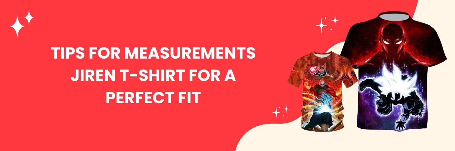 Tips for measurements Jiren T-Shirt for a perfect fit