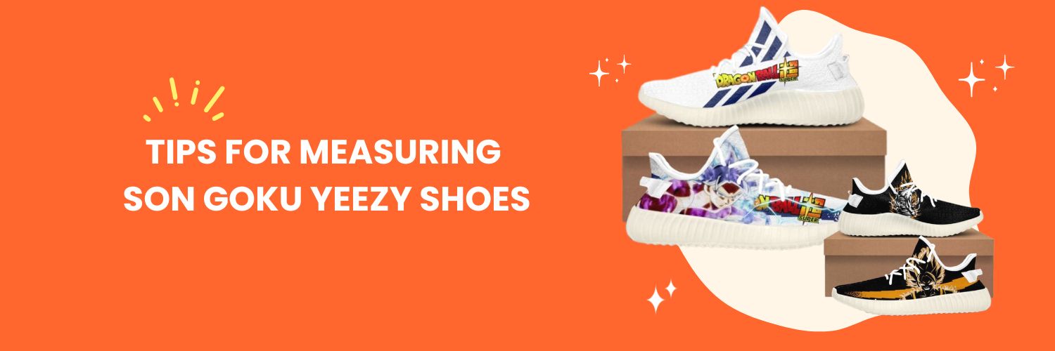 Tips for measuring Son Goku Yeezy Shoes