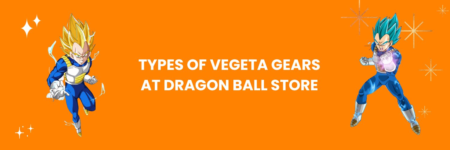 Types of Vegeta gears at Dragon Ball Store