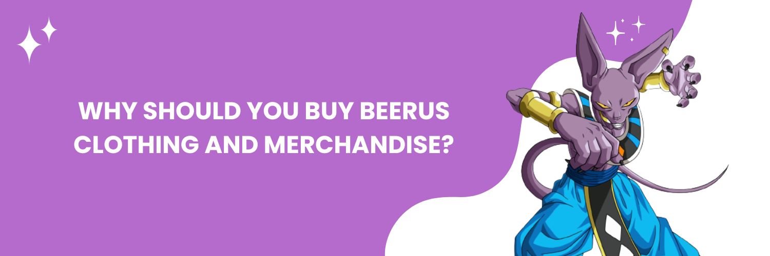Why should you buy Beerus clothing and merchandise
