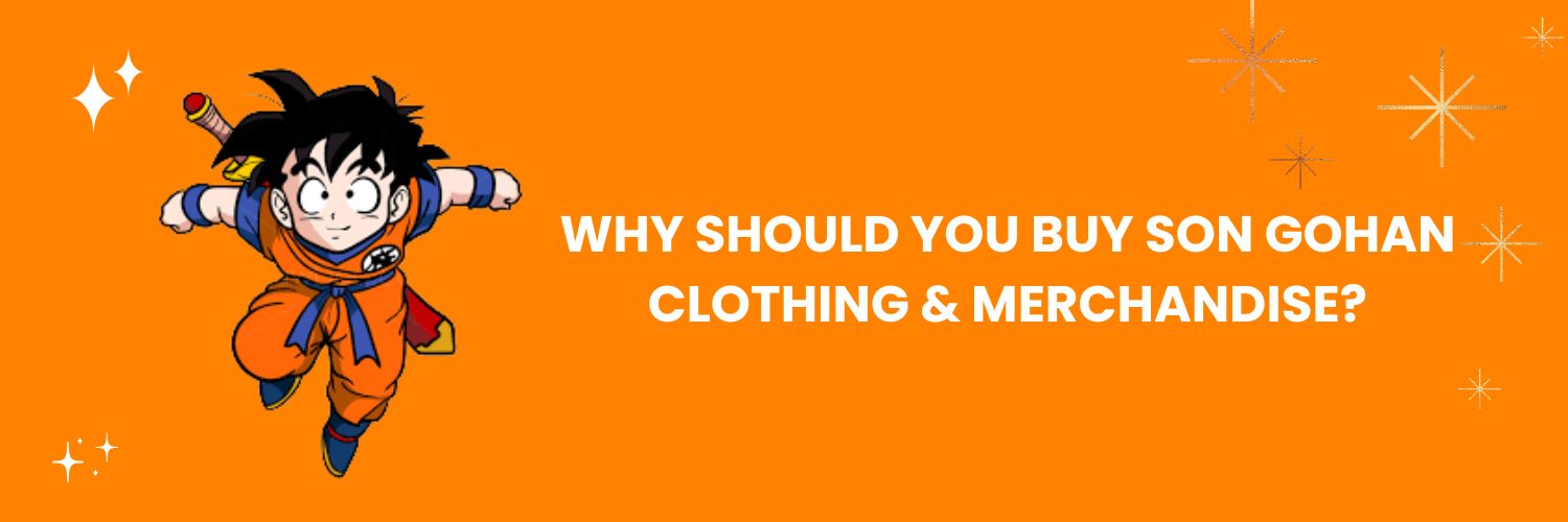 Why should you buy Son Gohan clothing and merchandise