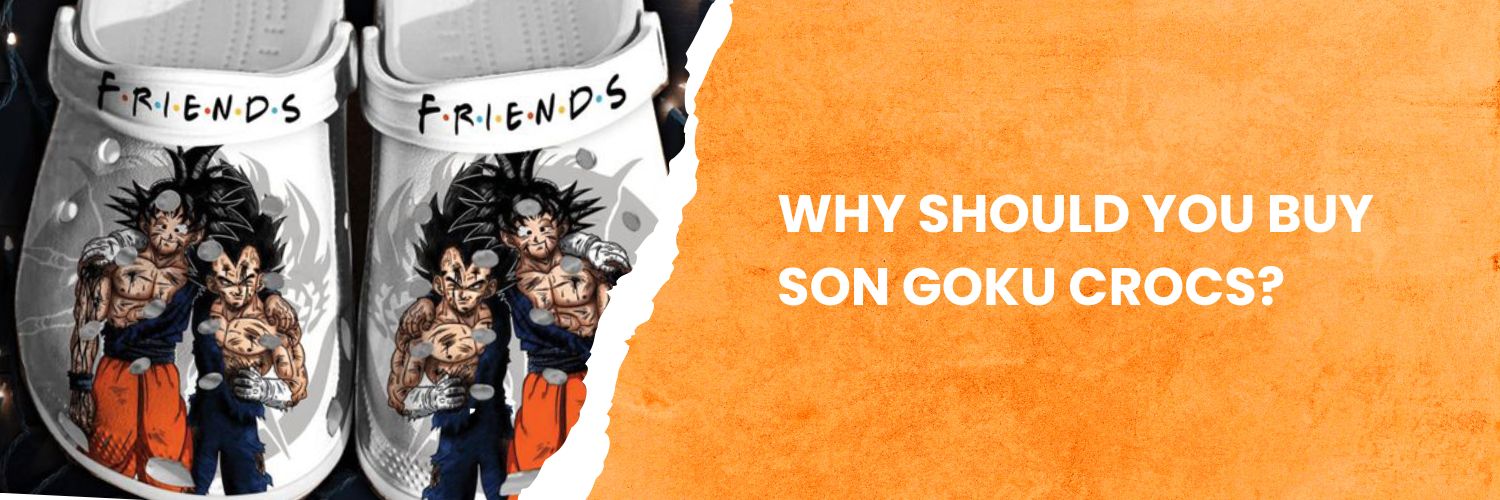 Why should you buy Son Goku Crocs