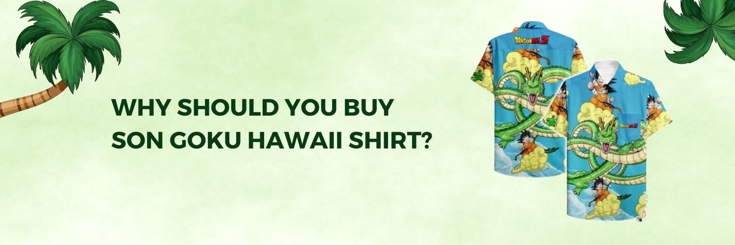 Why should you buy Son Goku Hawaii Shirt