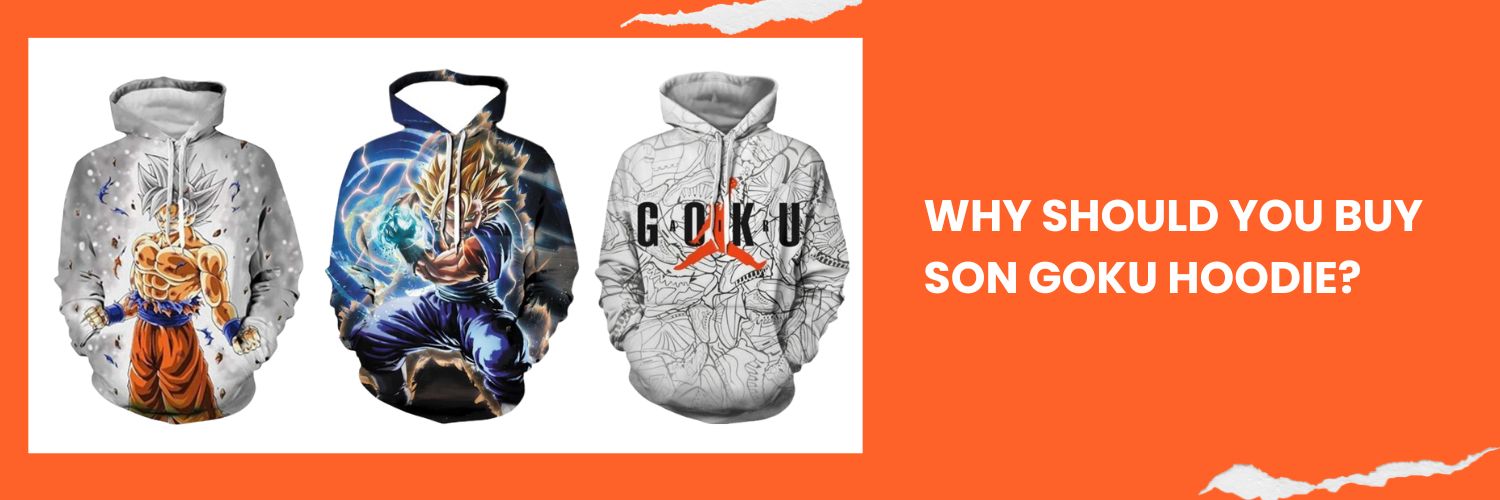 Why should you buy Son Goku Hoodie