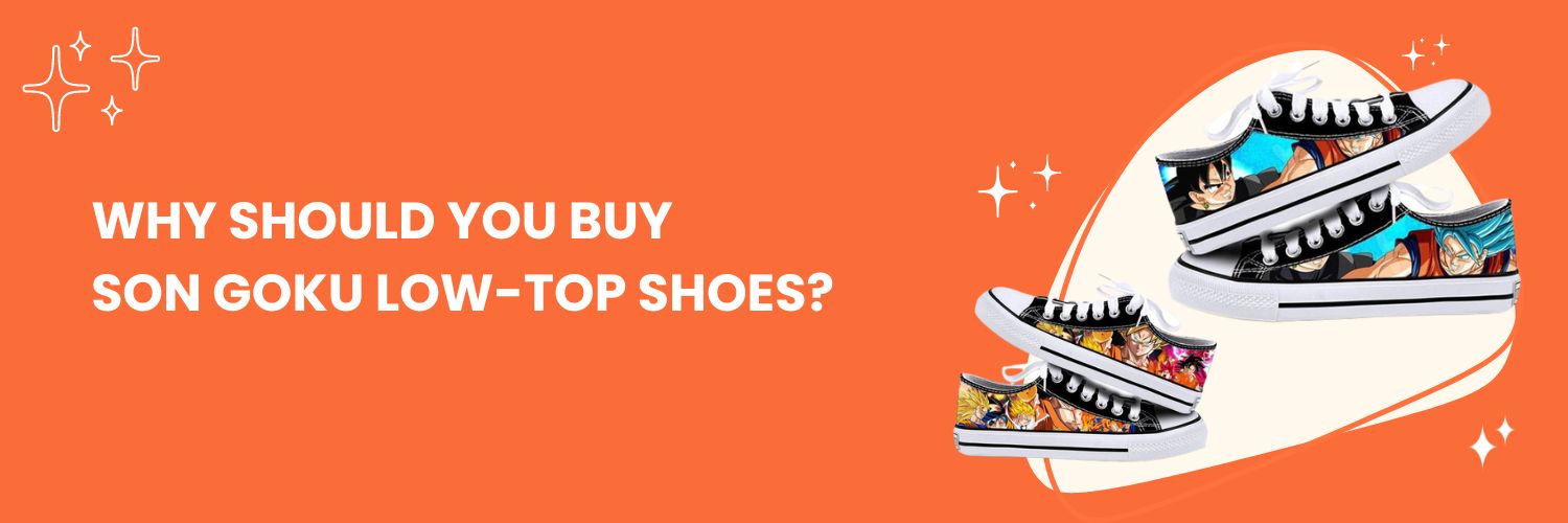 Why should you buy Son Goku Low-Top Shoes