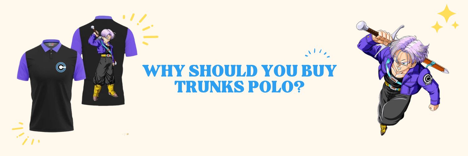 Why should you buy Trunks Polo