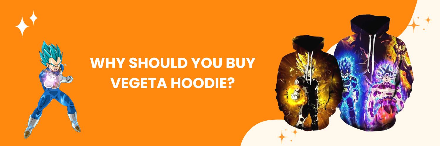 Why should you buy Vegeta Hoodie