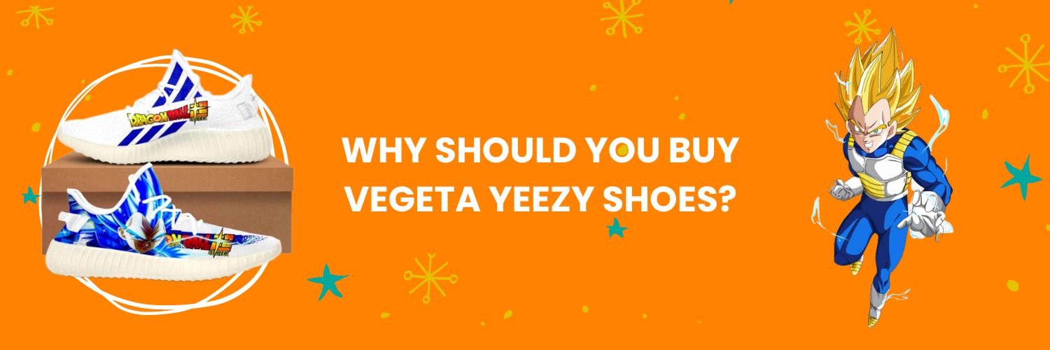 Why should you buy Vegeta Yeezy Shoes