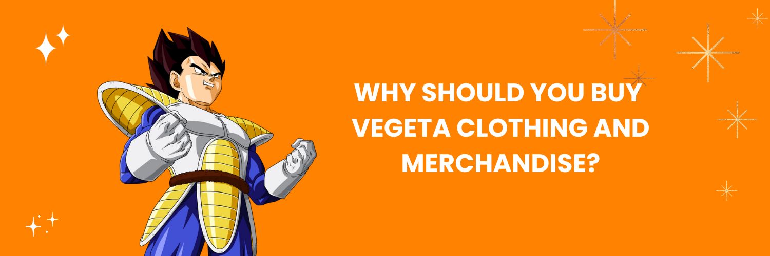 Why should you buy Vegeta clothing and merchandise?