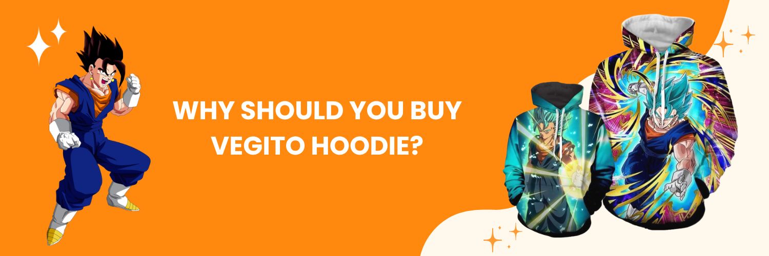 Why should you buy Vegito Hoodie