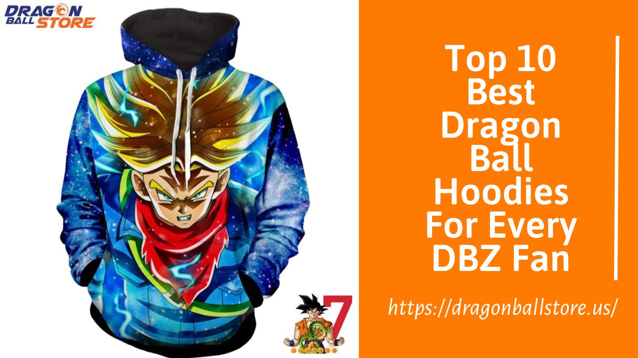 Top 10 Best Dragon Ball Hoodies For Every DBZ Fan