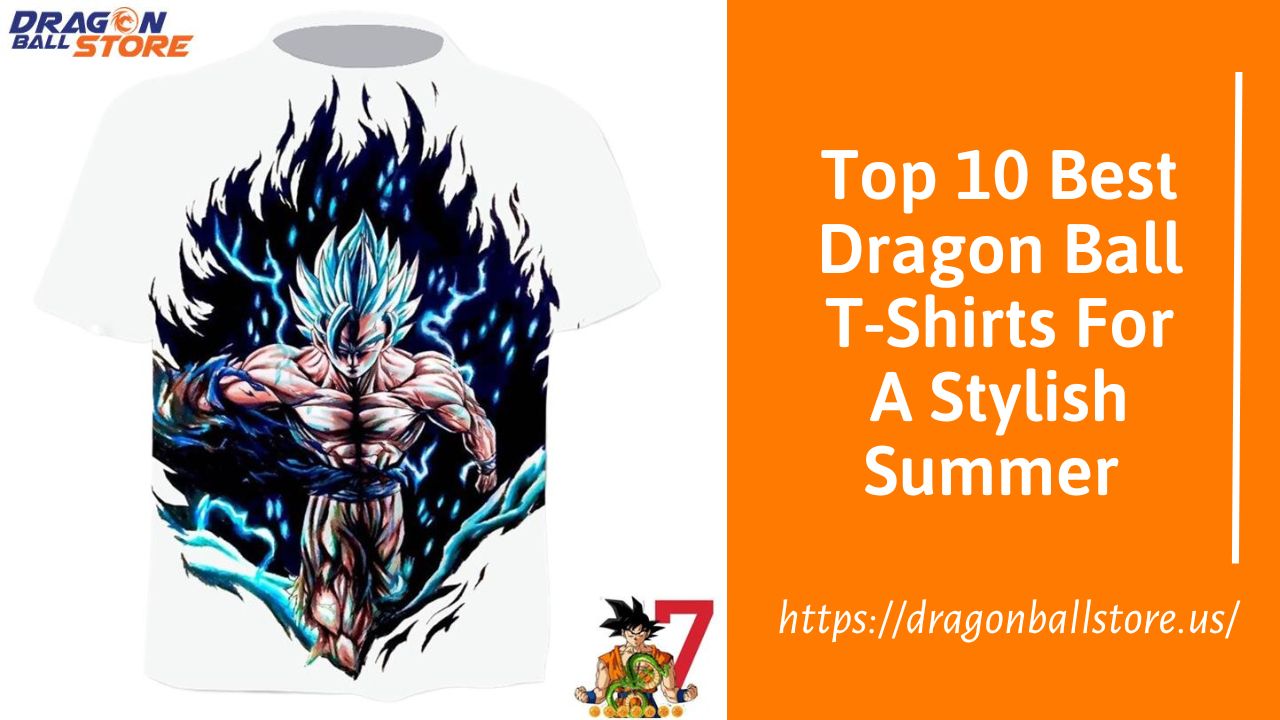 Top 10 Best Dragon Ball T-Shirts For A Stylish Summer