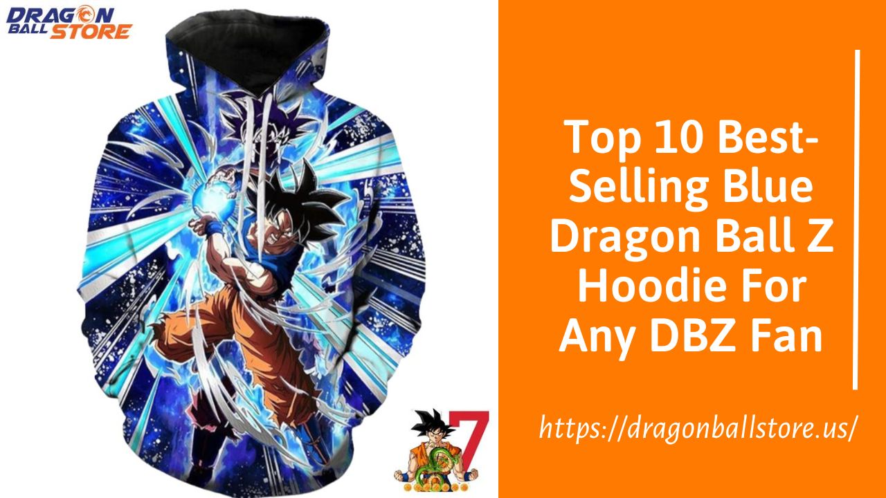 Top 10 Best-Selling Blue Dragon Ball Z Hoodie For Any DBZ Fan