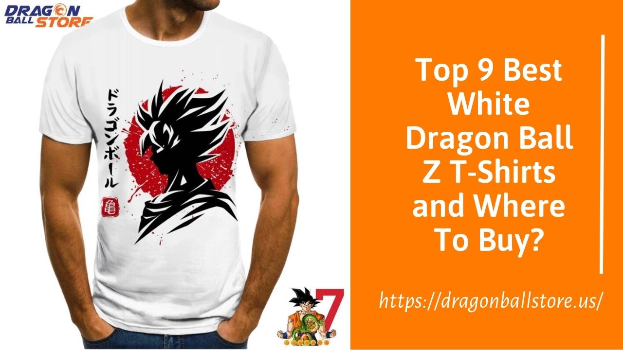 Top 9 Best White Dragon Ball Z T-Shirts and Where To Buy