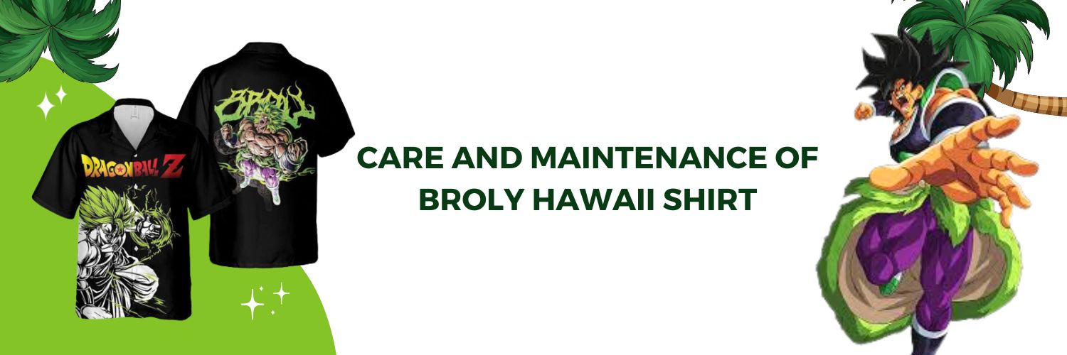 Care And Maintenance Of Broly Hawaii Shirt
