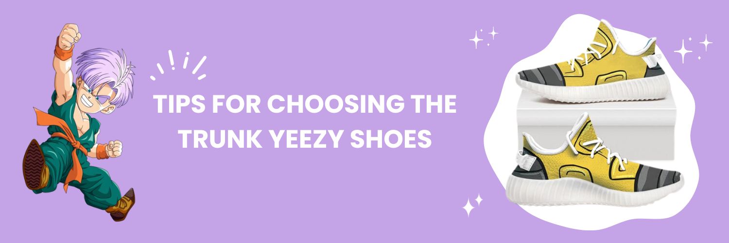 Tips For Choosing The Trunk Yeezy Shoes