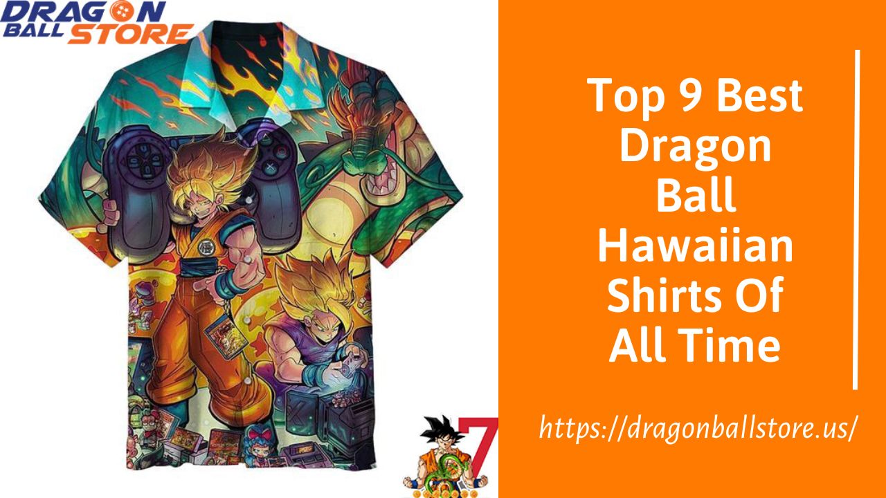 Top 9 Best Dragon Ball Hawaiian Shirts Of All Time