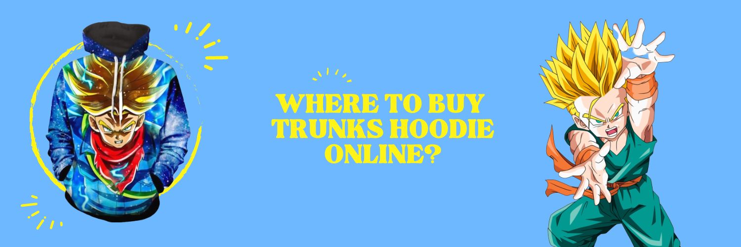 Where To Buy Trunks Hoodie Online