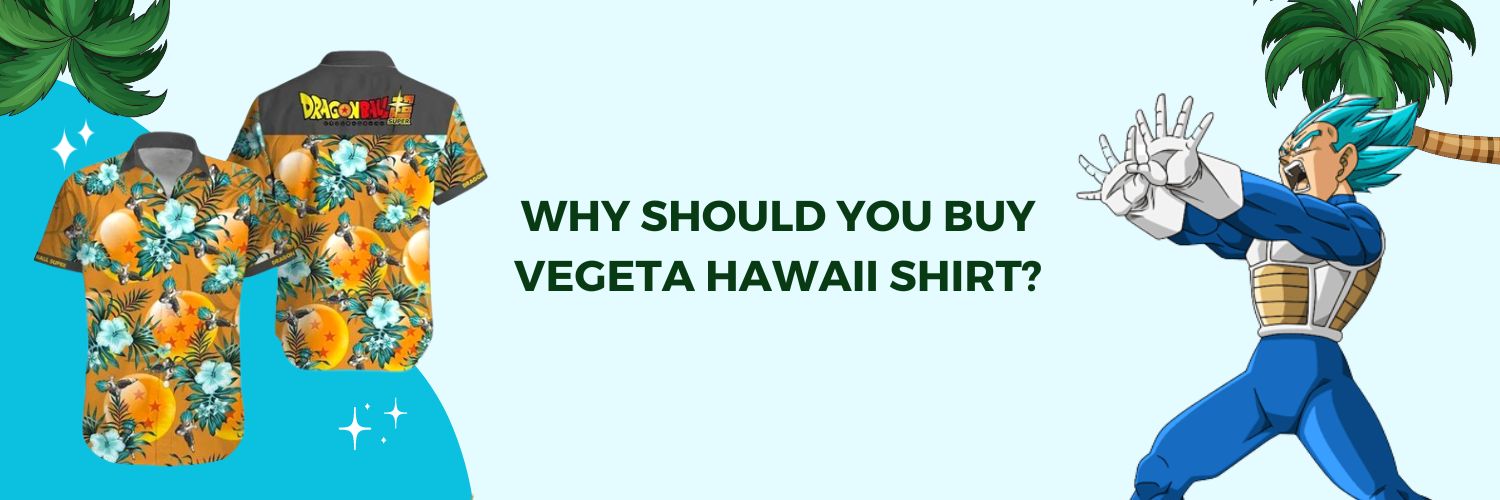 Why Should You Buy Vegeta Hawaii Shirt