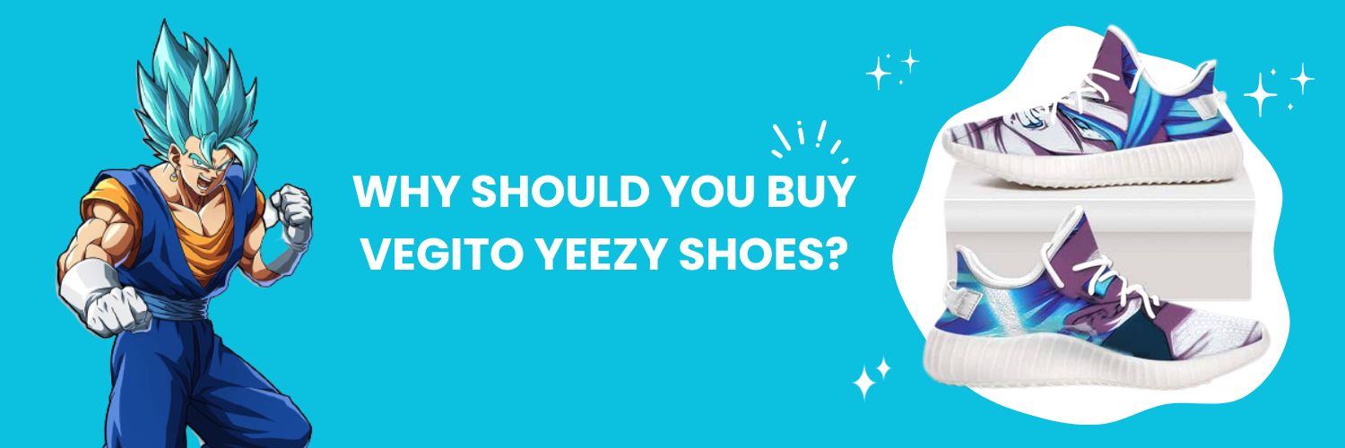 Why Should You Buy Vegito Yeezy Shoes